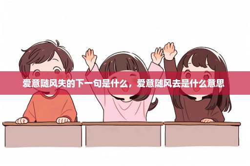 爱意随风失的下一句是什么，爱意随风去是什么意思 