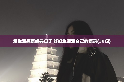 爱生活感悟经典句子 好好生活爱自己的语录(38句)