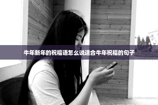 牛年新年的祝福语怎么说适合牛年祝福的句子