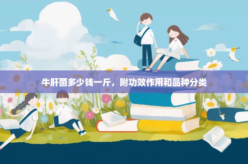 牛肝菌多少钱一斤，附功效作用和品种分类
