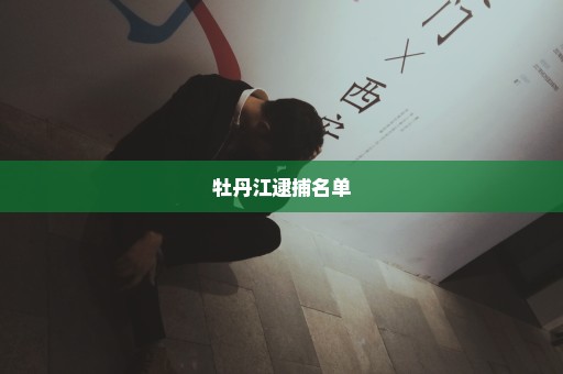 牡丹江逮捕名单