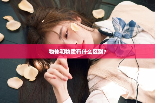 物体和物质有什么区别？
