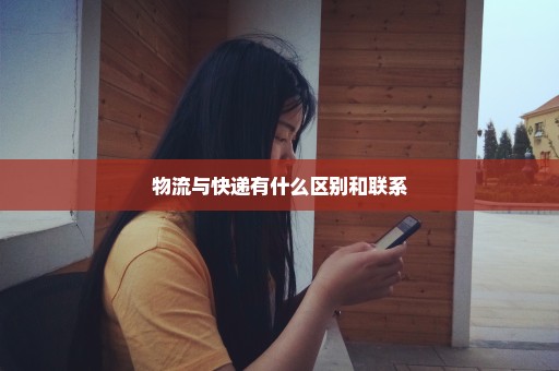 物流与快递有什么区别和联系
