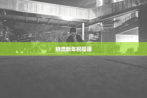 物流新年祝福语
