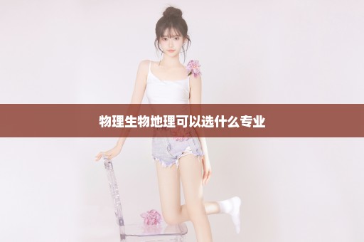 物理生物地理可以选什么专业