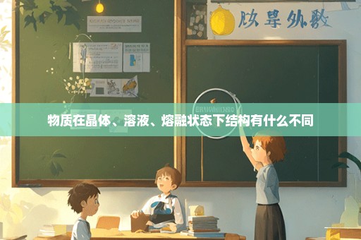 物质在晶体、溶液、熔融状态下结构有什么不同
