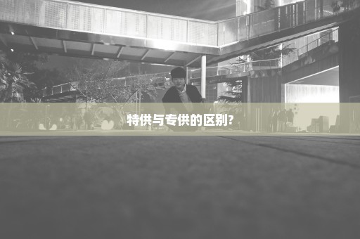特供与专供的区别?