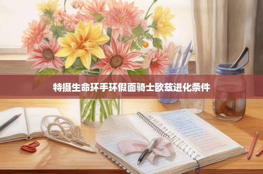 特摄生命环手环假面骑士欧兹进化条件