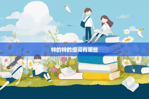 特的特的组词有哪些