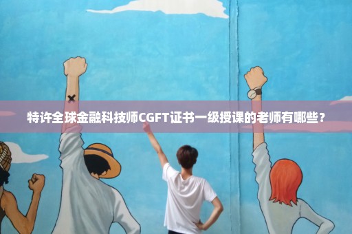 特许全球金融科技师CGFT证书一级授课的老师有哪些？