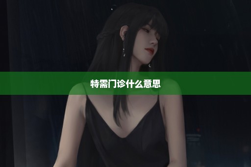 特需门诊什么意思