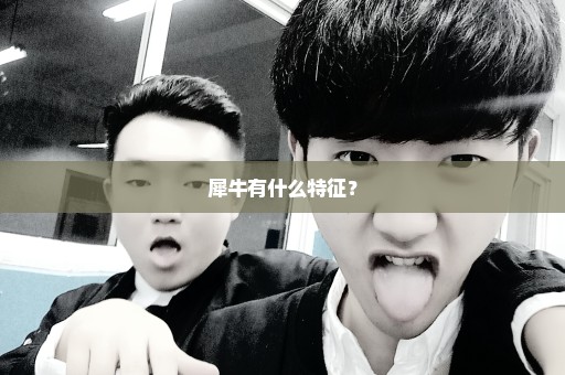 犀牛有什么特征？