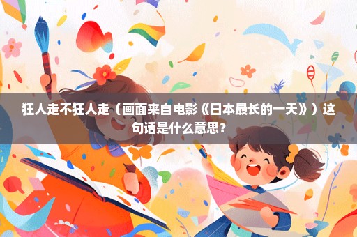 狂人走不狂人走（画面来自电影《日本最长的一天》）这句话是什么意思？