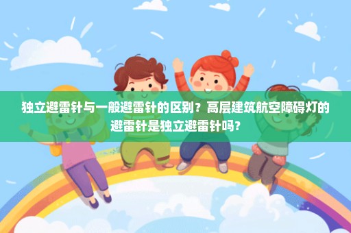 独立避雷针与一般避雷针的区别？高层建筑航空障碍灯的避雷针是独立避雷针吗？