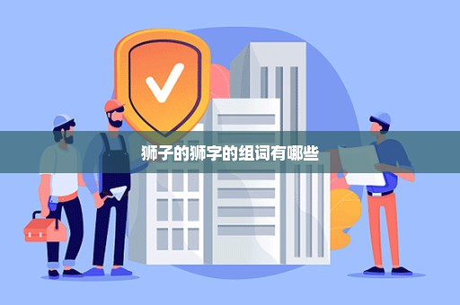 狮子的狮字的组词有哪些