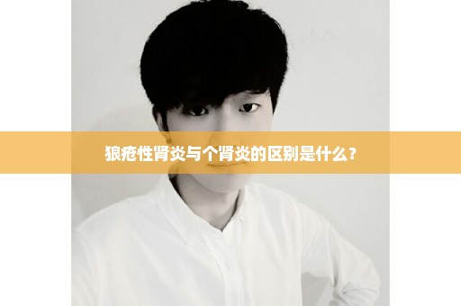 狼疮性肾炎与个肾炎的区别是什么？