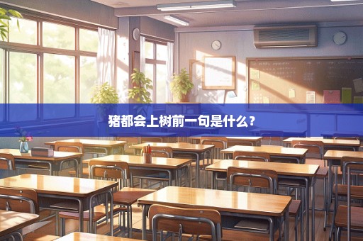 猪都会上树前一句是什么？