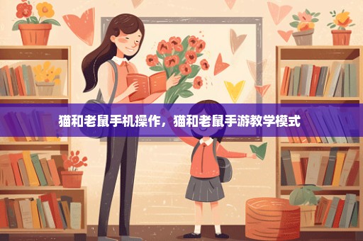 猫和老鼠手机操作，猫和老鼠手游教学模式 