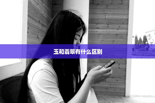 玉和翡翠有什么区别