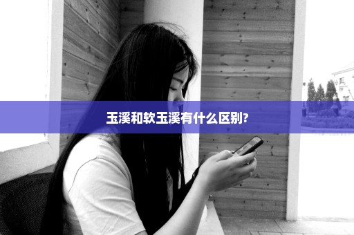 玉溪和软玉溪有什么区别?