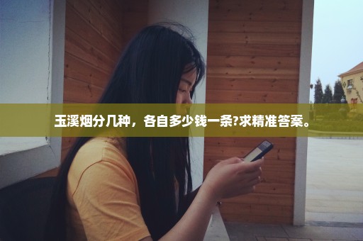 玉溪烟分几种，各自多少钱一条?求精准答案。