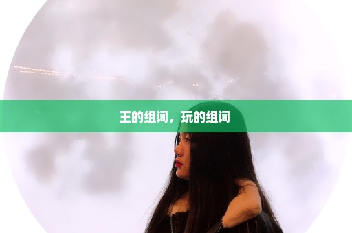 王的组词，玩的组词 