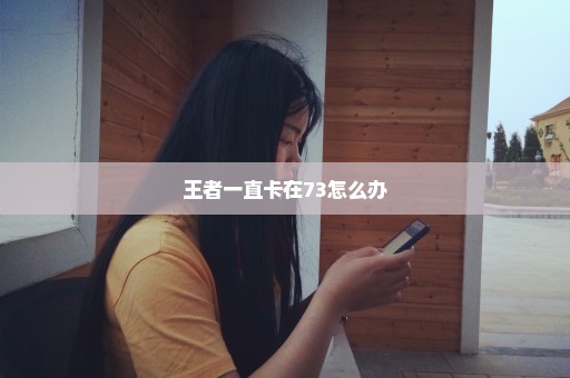 王者一直卡在73怎么办