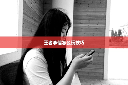 王者李信怎么玩技巧