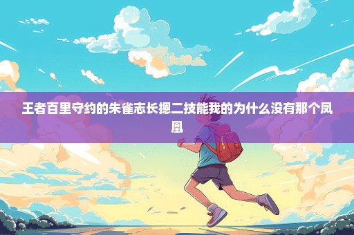 王者百里守约的朱雀志长摁二技能我的为什么没有那个凤凰