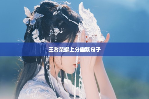 王者荣耀上分幽默句子