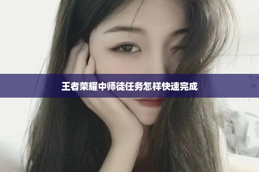 王者荣耀中师徒任务怎样快速完成