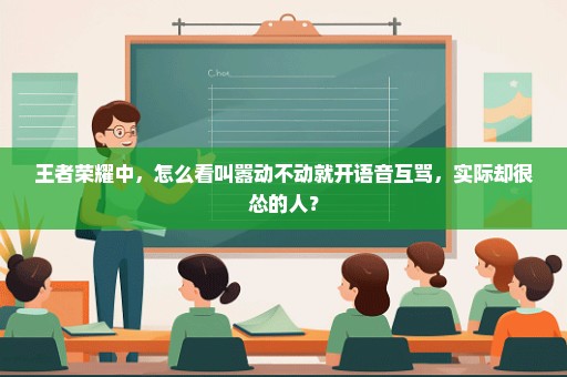 王者荣耀中，怎么看叫嚣动不动就开语音互骂，实际却很怂的人？