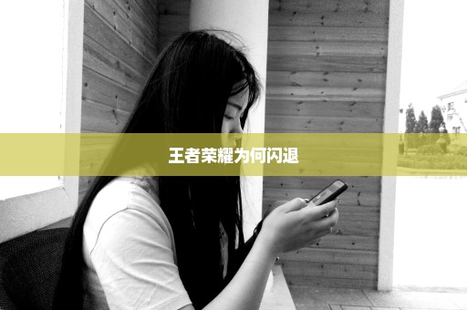 王者荣耀为何闪退