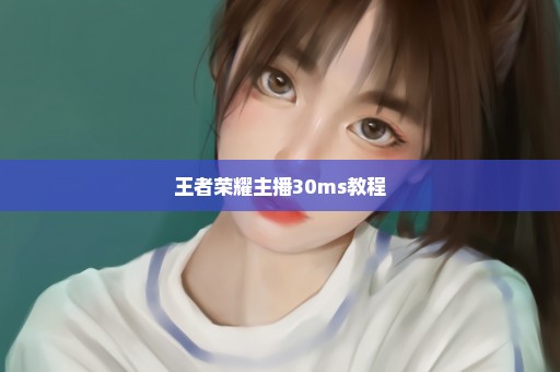 王者荣耀主播30ms教程