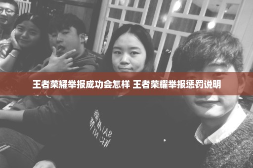 王者荣耀举报成功会怎样 王者荣耀举报惩罚说明