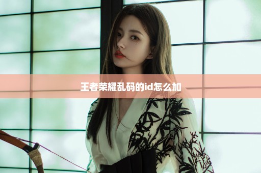 王者荣耀乱码的id怎么加