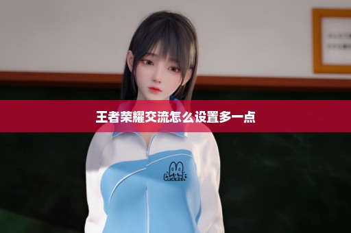 王者荣耀交流怎么设置多一点