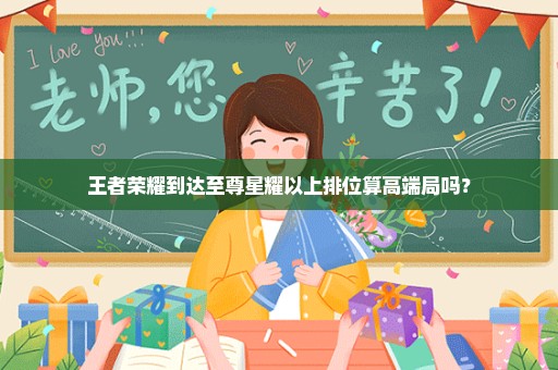 王者荣耀到达至尊星耀以上排位算高端局吗？