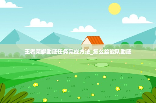 王者荣耀助威任务完成方法_怎么给战队助威