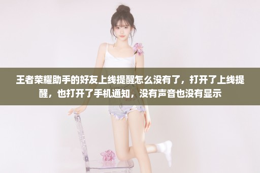 王者荣耀助手的好友上线提醒怎么没有了，打开了上线提醒，也打开了手机通知，没有声音也没有显示