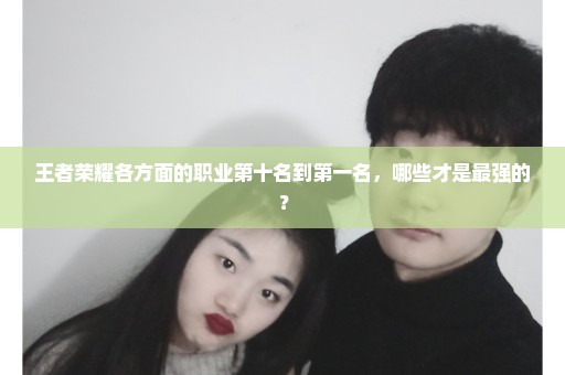王者荣耀各方面的职业第十名到第一名，哪些才是最强的？