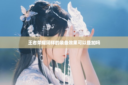 王者荣耀同样的装备效果可以叠加吗