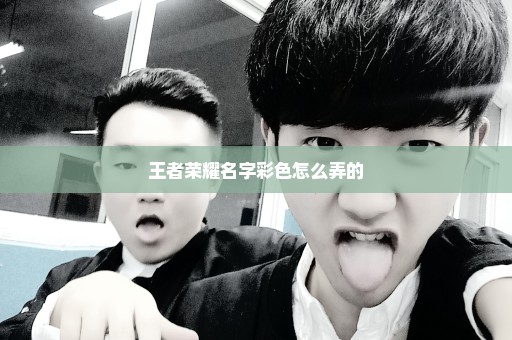 王者荣耀名字彩色怎么弄的