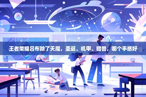 王者荣耀吕布除了天魔，圣诞、机甲、猎兽，哪个手感好