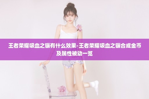 王者荣耀吸血之镰有什么效果-王者荣耀吸血之镰合成金币及属性被动一览