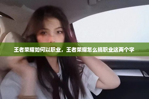 王者荣耀如何以职业，王者荣耀怎么搞职业这两个字 