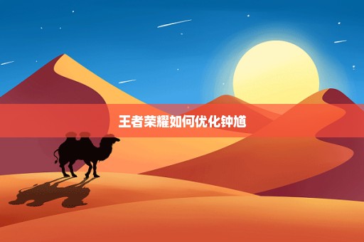 王者荣耀如何优化钟馗