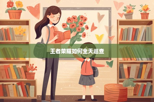 王者荣耀如何全天巡查