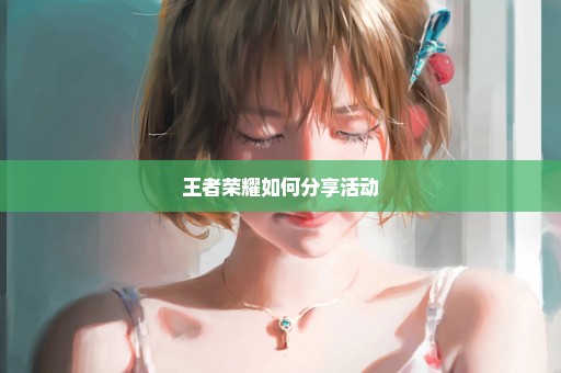王者荣耀如何分享活动