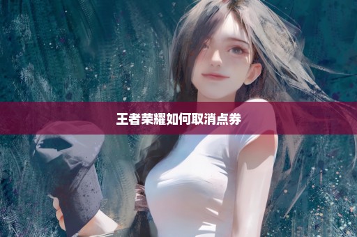 王者荣耀如何取消点券